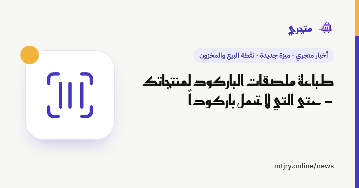 طباعة ملصقات الباركود لمنتجاتك — حتى التي لا تحمل باركوداً