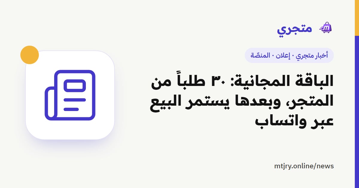 الباقة المجانية: ٣٠ طلباً من المتجر، وبعدها يستمر البيع عبر واتساب